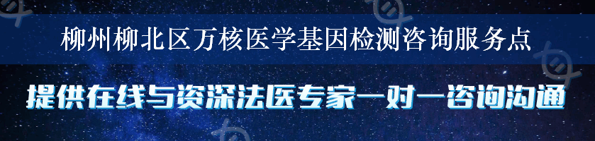 柳州柳北区万核医学基因检测咨询服务点